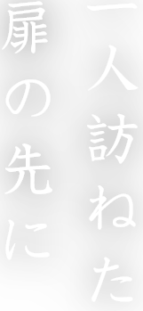 一人訪ねた 扉の先に
